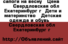 сапоги на весну › Цена ­ 500 - Свердловская обл., Екатеринбург г. Дети и материнство » Детская одежда и обувь   . Свердловская обл.,Екатеринбург г.